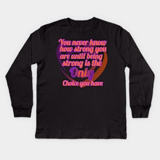 You Never Know How Strong Kids Long Sleeve T-Shirt